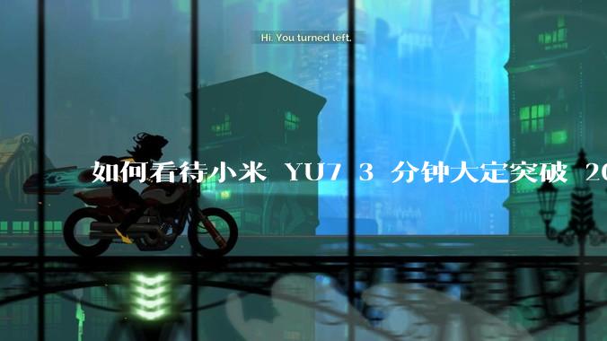 如何看待小米 YU7 3 分钟大定突破 20 万辆，锁单 12.2 万辆？小米汽车做对了什么？