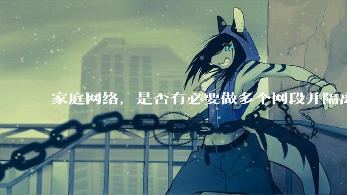 家庭网络，是否有必要做多个网段并隔离？