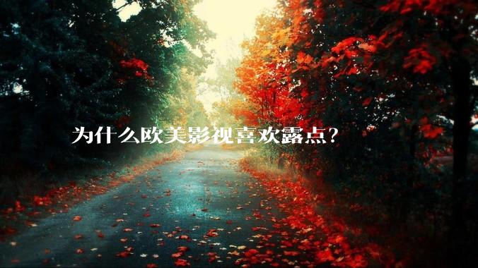 为什么欧美影视喜欢露点？